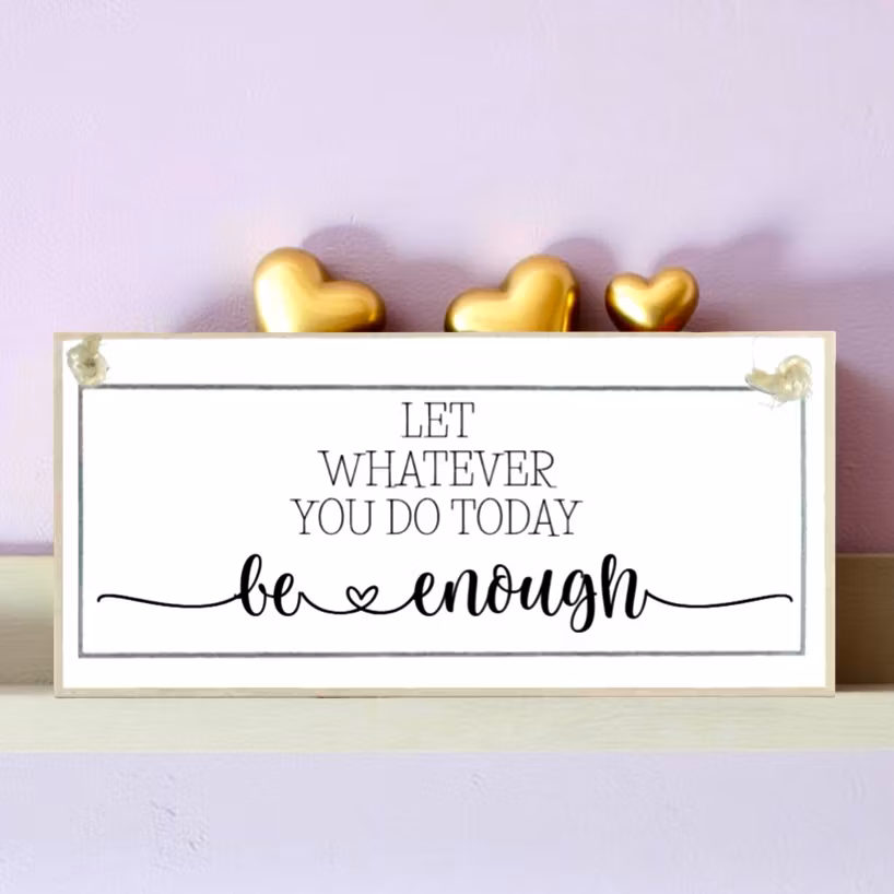 Crafty Clara Wooden Sign - "Let whatever you to today be enough"