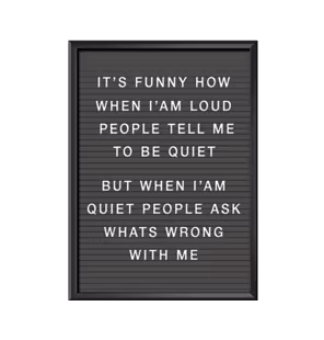 Bokstavstavla som affisch/print/poster It's funny how when I'am loud people tell me to be quiet But when I'am quiet people ask me whats wrong with me