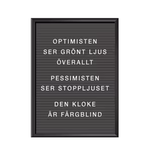 Optimisten ser grönt ljus överallt Pessimisten ser stoppljuset Den kloke är färgblind Bokstavstavla
