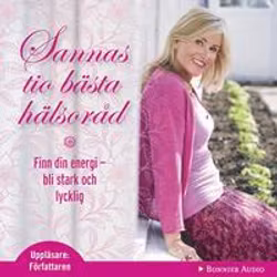 Sanna Edhin  - Sannas tio bästa hälsoråd : Finn din energi, bli stark och lycklig  (Ljudbok)