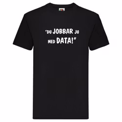 T-Shirt, "Du jobbar ju med data!", Svenska Citat