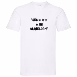 T-Shirt, "Ska du inte ha en stänkare?!", Svenska Citat