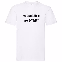T-Shirt, "Du jobbar ju med data!", Svenska Citat