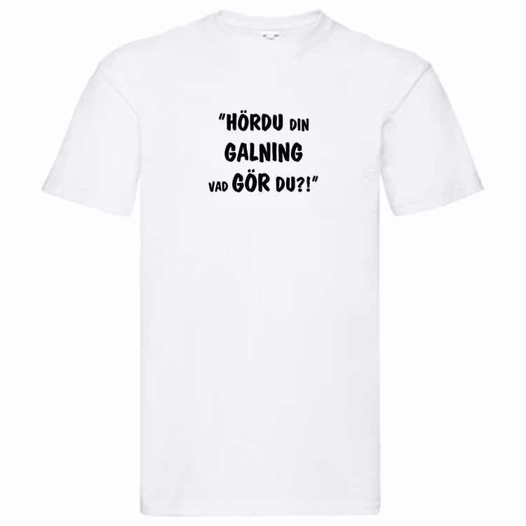 T-Shirt, "Hördu din galning, vad gör du", Svenska Citat