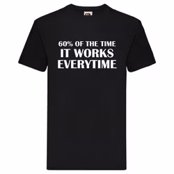 T-Shirt - "60% of the time, it works everytime"