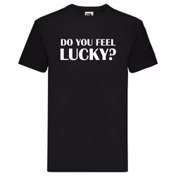 T-Shirt - "Do you feel Lucky?"