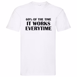 T-Shirt - "60% of the time, it works everytime"