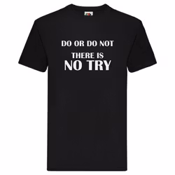T-Shirt - "Do or do not, there is no try"