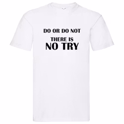 T-Shirt - "Do or do not, there is no try"