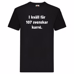 T-Shirt, "I kväll får 107 svenskar karré"