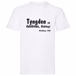T-Shirt, "Tyngden på dalskidan, älskling", Svenska Citat