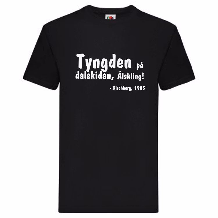 T-Shirt, "Tyngden på dalskidan, älskling", Svenska Citat