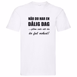 T-Shirt - Dålig dag, glöm inte att du är ful