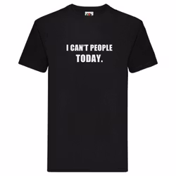 T-Shirt - I can't people today