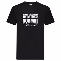 T-Shirt - Ibland säger folk att jag inte är normal