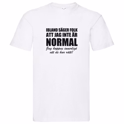 T-Shirt - Ibland säger folk att jag inte är normal