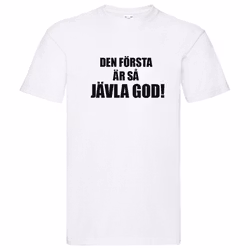 T-Shirt - Den första är så jävla god!