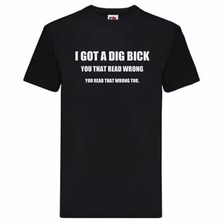 T-Shirt - I got a dig bick