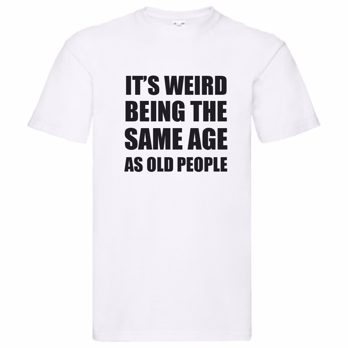 T-Shirt - It's weird being the same age as old people