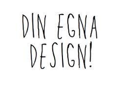 DIN EGNA DESIGN!