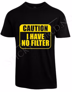 Caution I Have No Filter