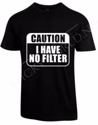 Caution I Have No Filter