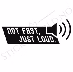 Not Fast Just Loud