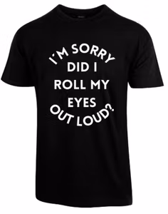 I`m Sorry Did I Roll My Eyes Out Loud?