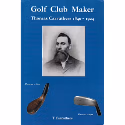 Golf Club Maker - Thomas Carruthers 1840-1924 (1st ed)