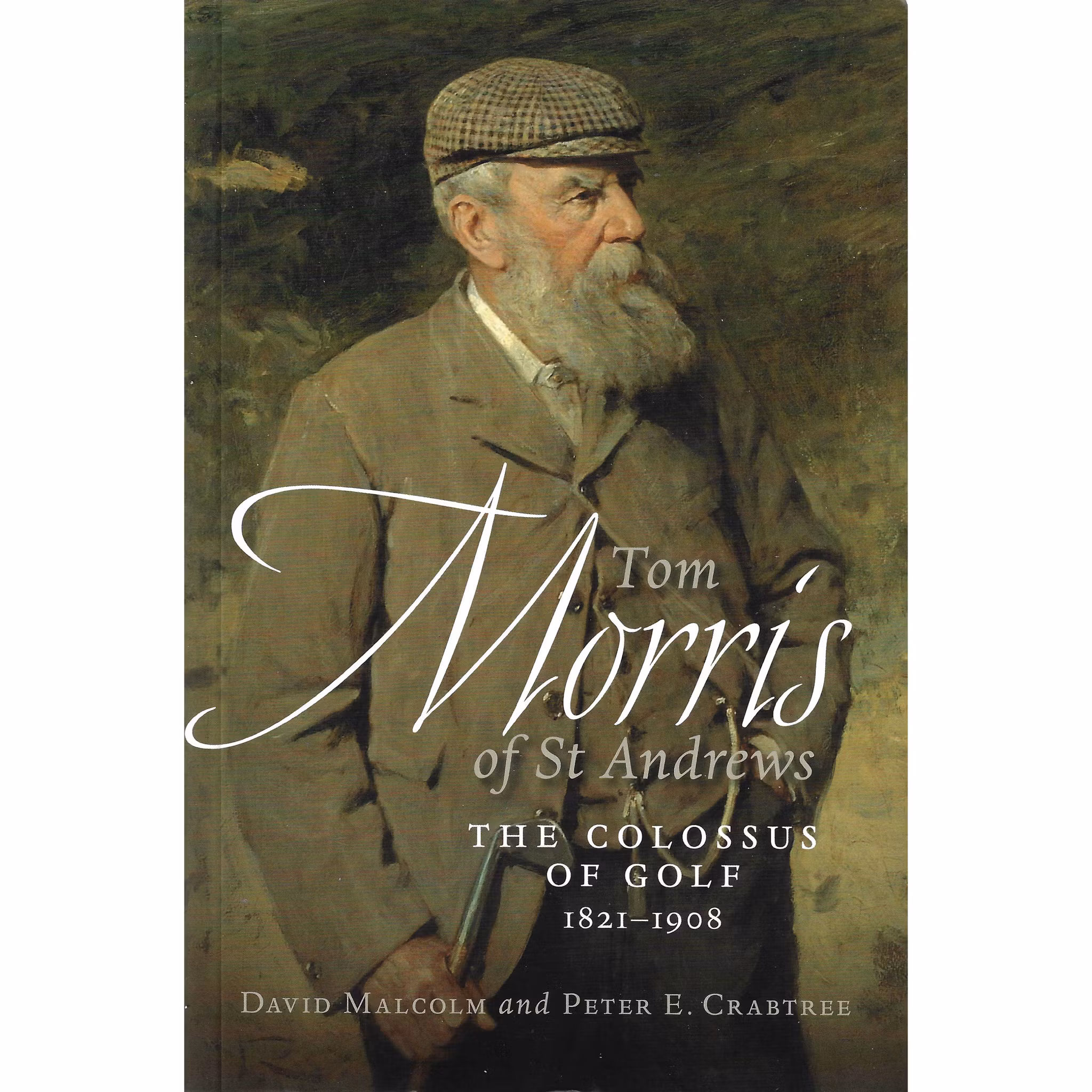 Tom Morris of St. Andrews: The Colossus of Golf 1821-1908
