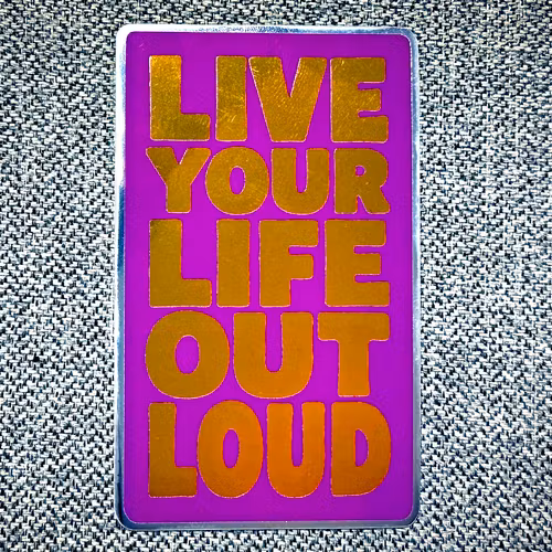 Live your life out load