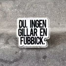 Pin - Du, ingen gillar en bubbick