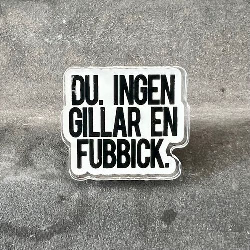 Pin - Du, ingen gillar en bubbick