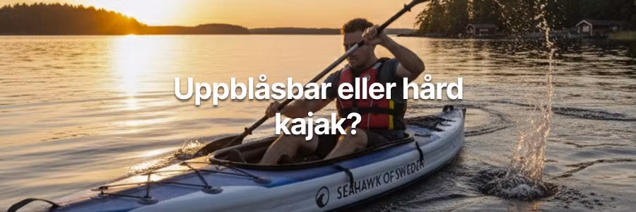 Uppblåsbar eller hård kajak – vilken passar dig?