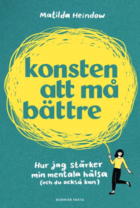 Konsten att må bättre : Hur jag stärker min mentala hälsa (och du också kan)