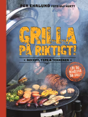 Grilla på riktigt – recept, tips & tekniker
