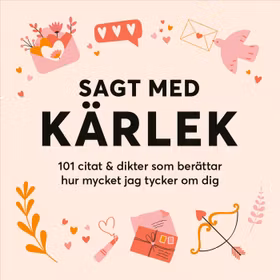 Sagt med kärlek: 101 citat & dikter som berättar hur mycket jag tycker om dig