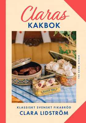Claras kakbok : Klassiskt svenskt fikabröd