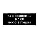 Bad decisions make good stories