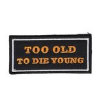Too old to die young