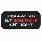 Undiagnosed but something ain't right