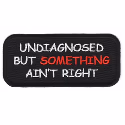 Undiagnosed but something ain't right