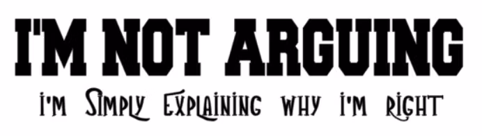 I'm not arguing I'm simply explaining why I'm right