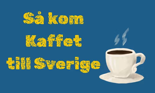 HUR KOM KAFFET TILL SVERIGE?