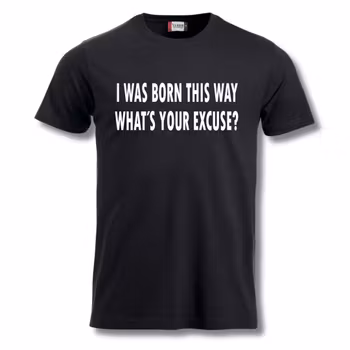 What's Your Excuse - T Shirt