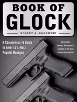 Glock - Book of Glock: A Comprehensive Guide to America's Most Popular Handgun