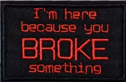 I'm Here Because You Broke Something – Svart – Patch