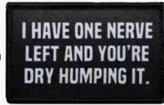 I have one nerve left and you are dry humping it - Svart - Patch