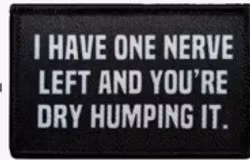 I have one nerve left and you are dry humping it - Svart - Patch