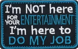 Im not here for your entertainment im here to do my job - Patch